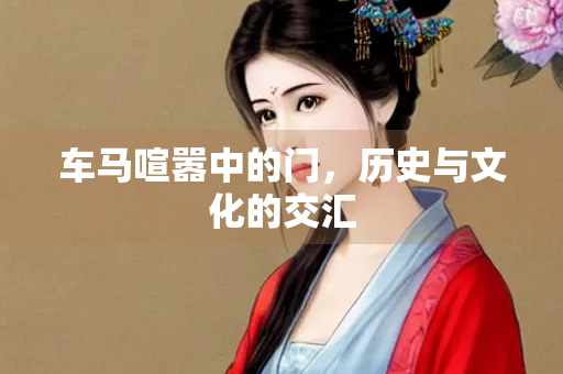 车马喧嚣中的门，历史与文化的交汇