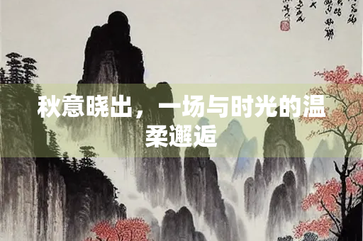 秋意晓出，一场与时光的温柔邂逅