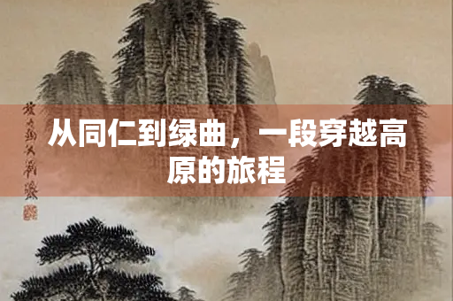 从同仁到绿曲，一段穿越高原的旅程