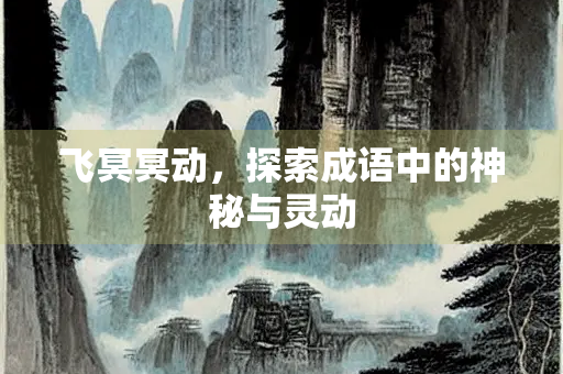 飞冥冥动，探索成语中的神秘与灵动