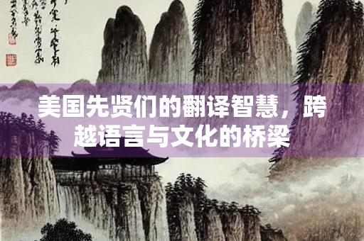 美国先贤们的翻译智慧，跨越语言与文化的桥梁