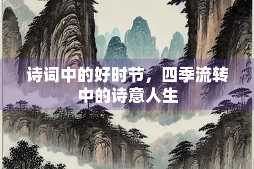 诗词中的好时节，四季流转中的诗意人生