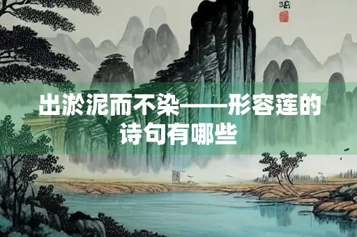 出淤泥而不染——形容莲的诗句有哪些