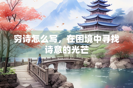 穷诗怎么写，在困境中寻找诗意的光芒