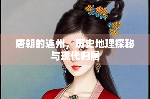 唐朝的连州，历史地理探秘与现代归属