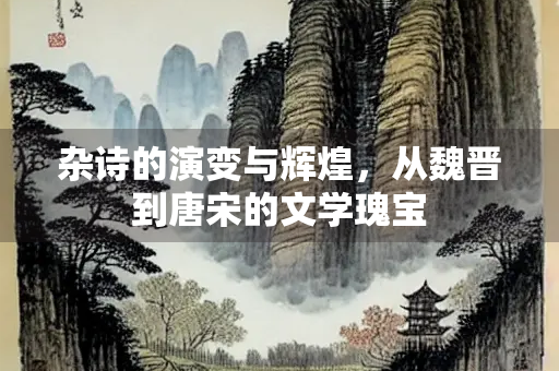杂诗的演变与辉煌，从魏晋到唐宋的文学瑰宝