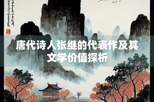 唐代诗人张继的代表作及其文学价值探析