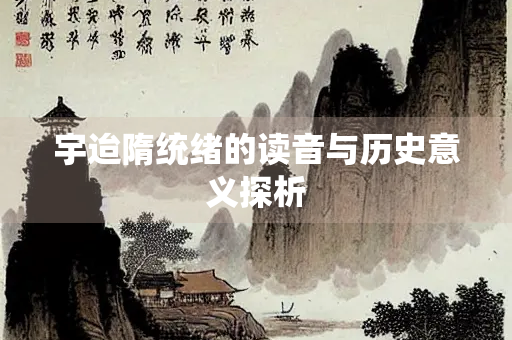 宇迨隋统绪的读音与历史意义探析