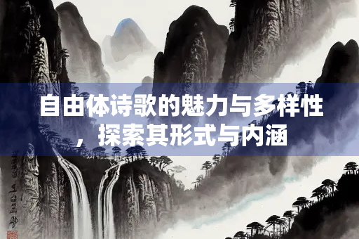 自由体诗歌的魅力与多样性，探索其形式与内涵