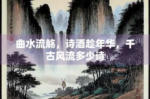 曲水流觞，诗酒趁年华，千古风流多少诗