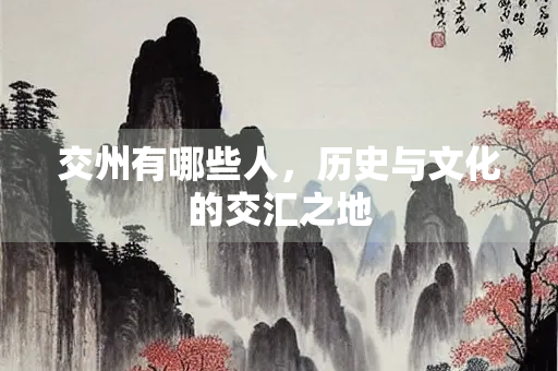 交州有哪些人，历史与文化的交汇之地