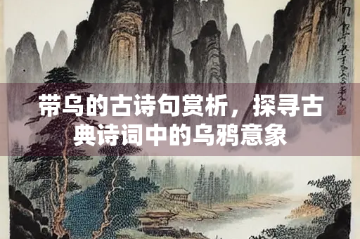 带乌的古诗句赏析，探寻古典诗词中的乌鸦意象