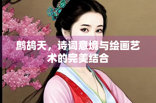 鹧鸪天，诗词意境与绘画艺术的完美结合
