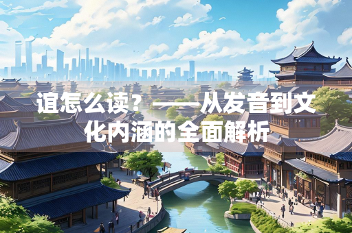 谊怎么读？——从发音到文化内涵的全面解析