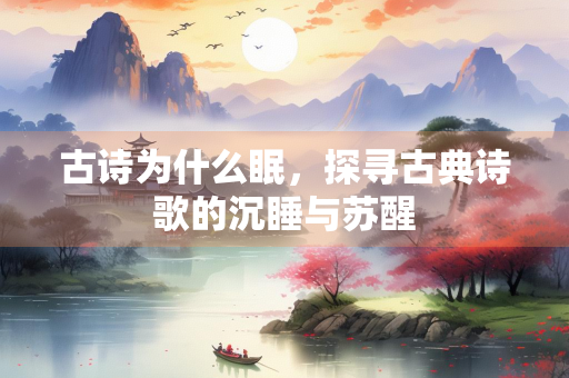 古诗为什么眠，探寻古典诗歌的沉睡与苏醒
