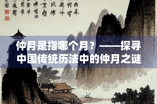 仲月是指哪个月？——探寻中国传统历法中的仲月之谜