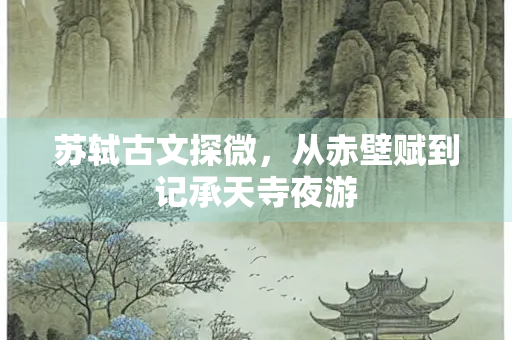 苏轼古文探微，从赤壁赋到记承天寺夜游
