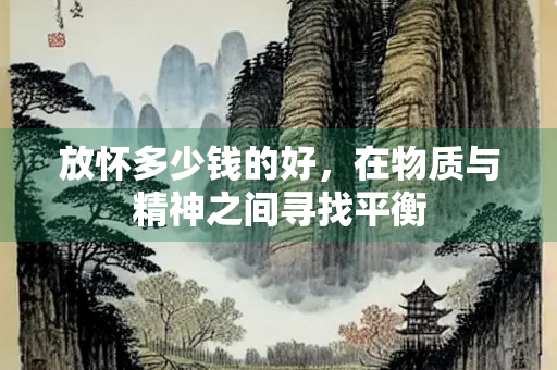 放怀多少钱的好,在物质与精神之间寻找平衡 放怀多少钱的好,在物质与精神之间寻找平衡