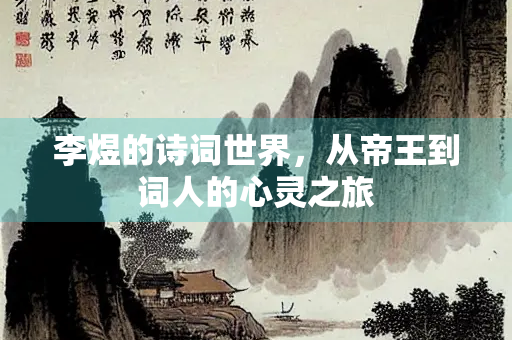 李煜的诗词世界，从帝王到词人的心灵之旅