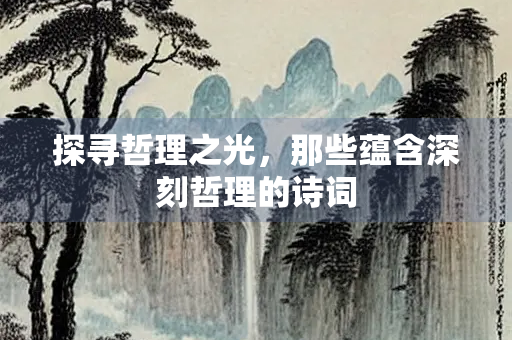 探寻哲理之光，那些蕴含深刻哲理的诗词