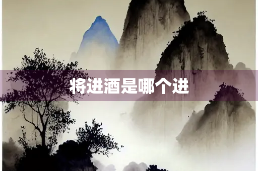 将进酒是哪个进