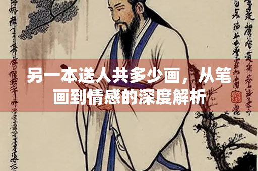 另一本送人共多少画，从笔画到情感的深度解析