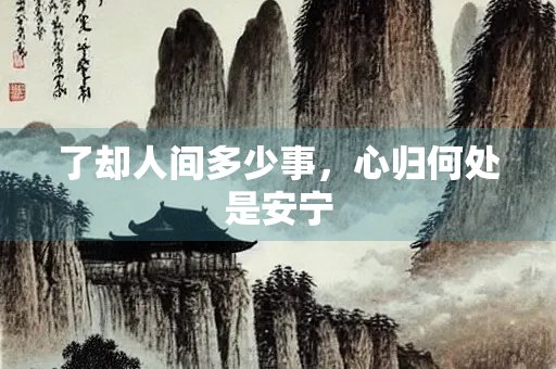 了却人间多少事，心归何处是安宁
