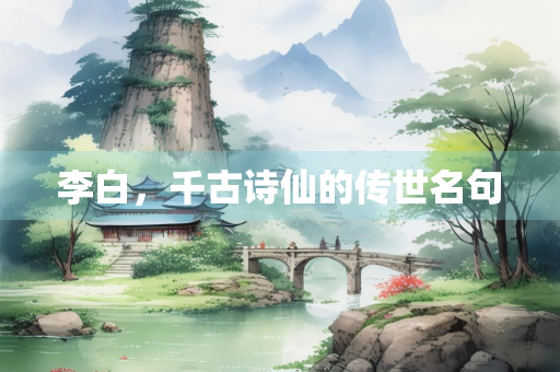 李白，千古诗仙的传世名句
