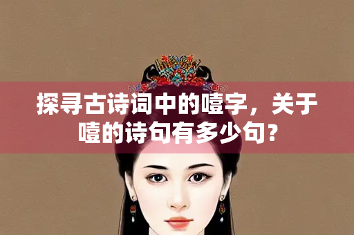 探寻古诗词中的噎字，关于噎的诗句有多少句？