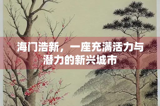 海门浩新，一座充满活力与潜力的新兴城市