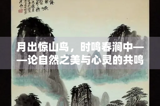 月出惊山鸟，时鸣春涧中——论自然之美与心灵的共鸣