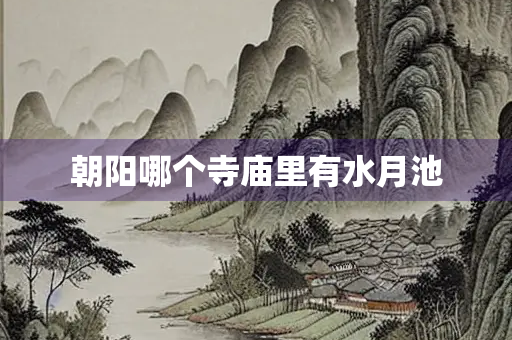 朝阳哪个寺庙里有水月池