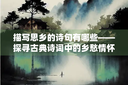 描写思乡的诗句有哪些——探寻古典诗词中的乡愁情怀