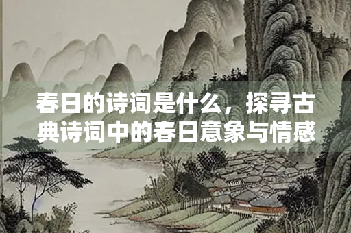 春日的诗词是什么，探寻古典诗词中的春日意象与情感