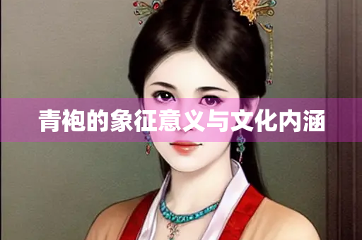 青袍的象征意义与文化内涵