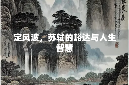 定风波，苏轼的豁达与人生智慧