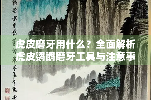 虎皮磨牙用什么？全面解析虎皮鹦鹉磨牙工具与注意事项