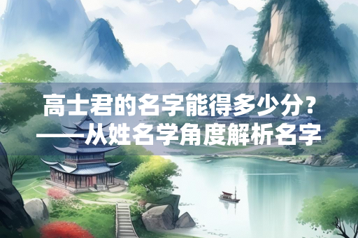 高士君的名字能得多少分？——从姓名学角度解析名字的吉凶与运势