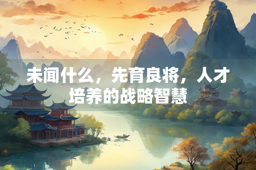 未闻什么，先育良将，人才培养的战略智慧