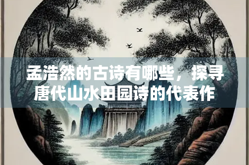 孟浩然的古诗有哪些，探寻唐代山水田园诗的代表作
