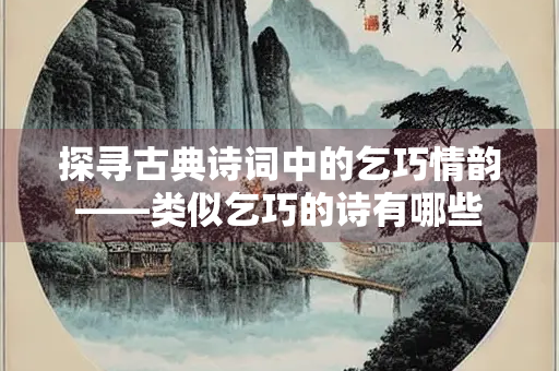 探寻古典诗词中的乞巧情韵——类似乞巧的诗有哪些