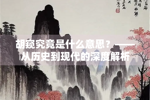 胡窥究竟是什么意思？——从历史到现代的深度解析