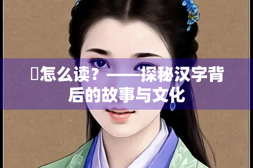刓怎么读？——探秘汉字背后的故事与文化