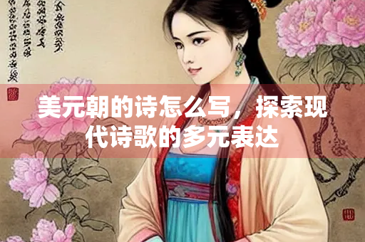 美元朝的诗怎么写，探索现代诗歌的多元表达