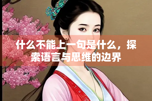 什么不能上一句是什么，探索语言与思维的边界