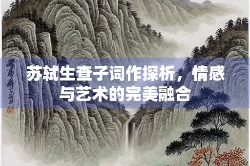 苏轼生查子词作探析，情感与艺术的完美融合