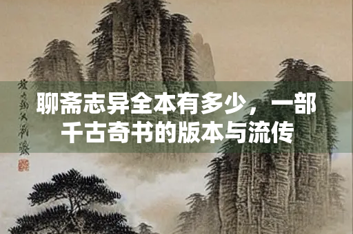 聊斋志异全本有多少，一部千古奇书的版本与流传