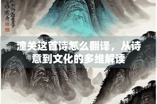 潼关这首诗怎么翻译，从诗意到文化的多维解读
