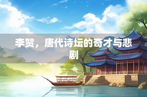 李贺，唐代诗坛的奇才与悲剧