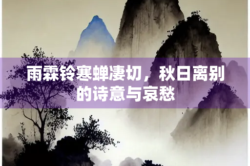 雨霖铃寒蝉凄切，秋日离别的诗意与哀愁